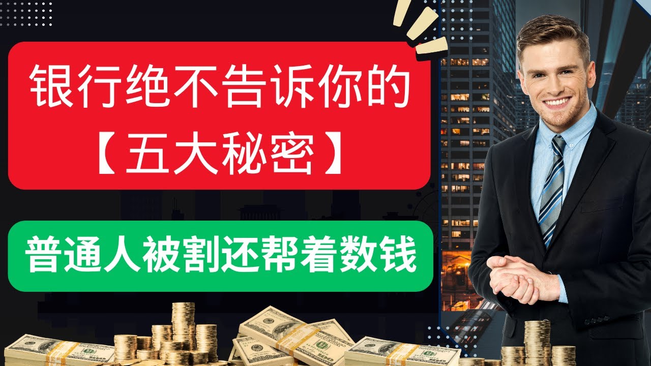 银行绝不告诉你的五大秘密，普通人被割还帮人数钱！如果还不看清楚，你将会被银行榨干所有的积蓄，一辈子都给银行还贷替银行打工！