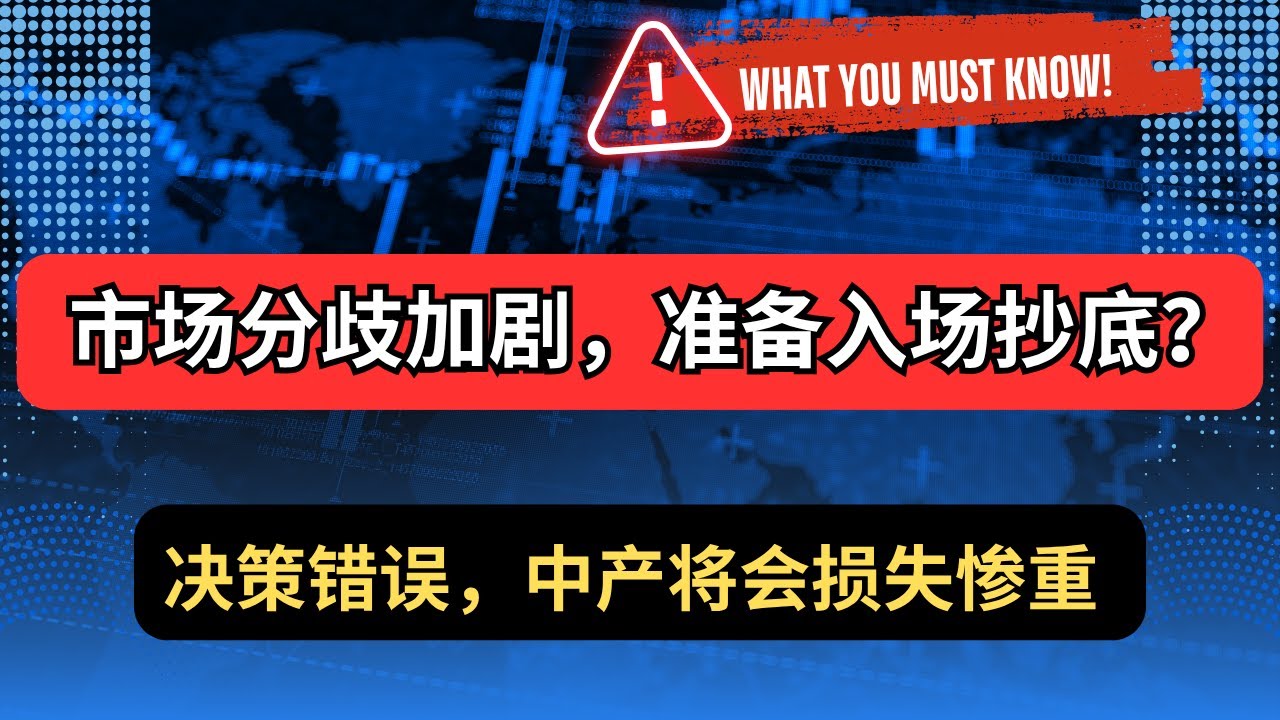 市场分歧加剧，中产正准备快速进场抄底资产？这些坑你一定要看清楚，否则将跌入深渊万劫不复，永远难以翻身。